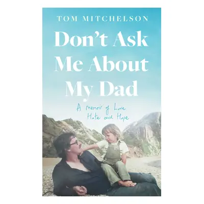 "Don't Ask Me about My Dad: An Inspiring True Story of a Scared Little Boy with a Dark Secret" -