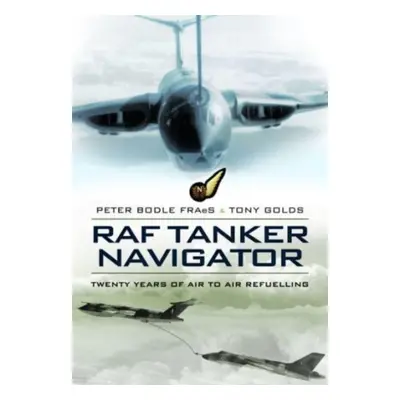 "RAF Tanker Navigator: Twenty Years of Air to Air Refuelling" - "" ("Bodle Peter")(Paperback)