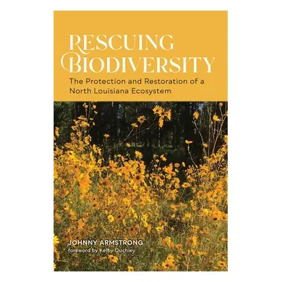 "Rescuing Biodiversity: The Protection and Restoration of a North Louisiana Ecosystem" - "" ("Ar