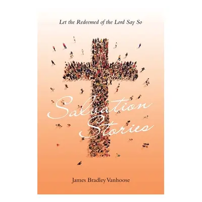 "Salvation Stories: Let the Redeemed of the Lord Say So" - "" ("Vanhoose James Bradley")(Paperba