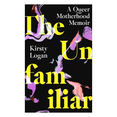 "Unfamiliar" - "A Queer Motherhood Memoir" ("Logan Kirsty")(Pevná vazba)