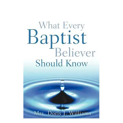 "What Every Baptist Believer Should Know" - "" ("Williams Doris J.")(Paperback)