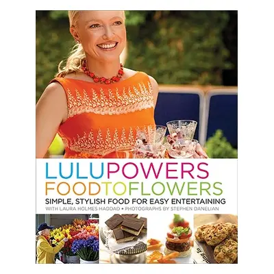 "Lulu Powers Food to Flowers: Simple, Stylish Food for Easy Entertaining" - "" ("Powers Lulu")(P