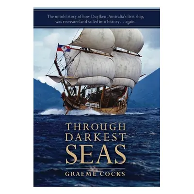 "Through Darkest Seas: The untold story of how Duyfken, Australia's first ship was recreated and