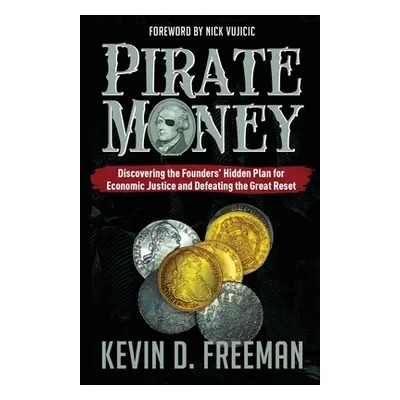 "Pirate Money: Discovering the Founders' Hidden Plan for Economic Justice and Defeating the Grea