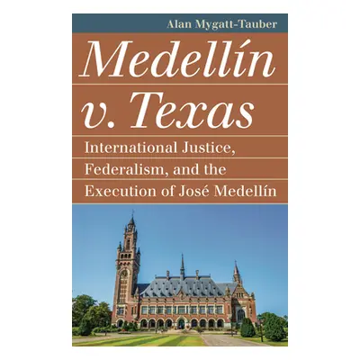 "Medelln V. Texas: International Justice, Federalism, and the Execution of Jos Medellin" - "" ("