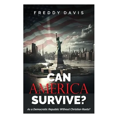 "Can America Survive ...: As a Democratic Republic Without Christian Roots?" - "" ("Davis Freddy