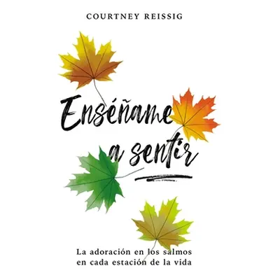 "Ensame a sentir: La adoracin en los Salmos en cada estacin de la vida" - "" ("Reissig Courtney"