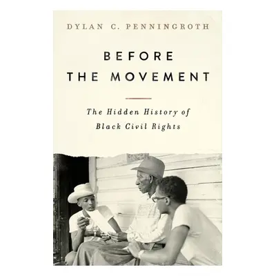 "Before the Movement: The Hidden History of Black Civil Rights" - "" ("Penningroth Dylan C.")(Pe