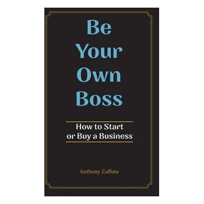 "Be Your Own Boss: How to Start or Buy a Business" - "" ("Zaffuto Anthony")(Pevná vazba)