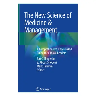 "The New Science of Medicine & Management: A Comprehensive, Case-Based Guide for Clinical Leader