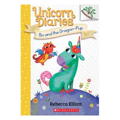 "Bo and the Dragon-Pup: A Branches Book (Unicorn Diaries #2), 2" - "" ("Elliott Rebecca")(Paperb