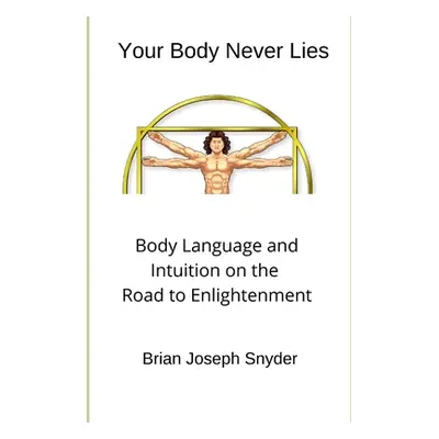 "Your Body Never Lies: Body Language and Intuition on the Road to Enlightenment" - "" ("Snyder B