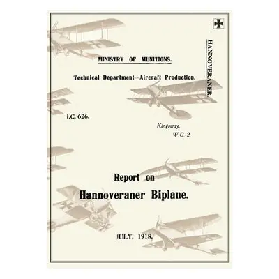 "REPORT ON THE HANNOVERANER BIPLANE, July 1918Reports on German Aircraft 13" - "" ("Ministry of 