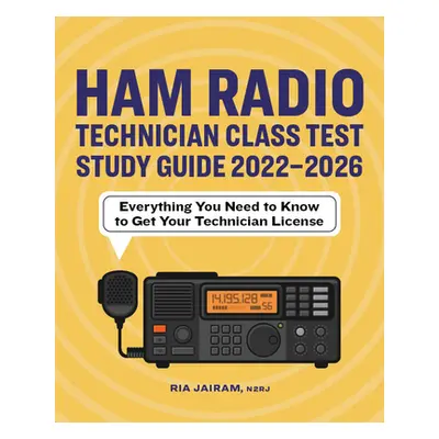 "Ham Radio Technician Class Test Study Guide 2022 - 2026: Everything You Need to Know to Get You