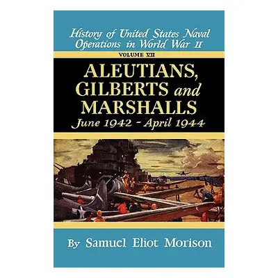 "Aleutians, Gilberts, Marshalls: June 1942 - April 1944 - Volume 7" - "" ("Morison Samuel Eliot"