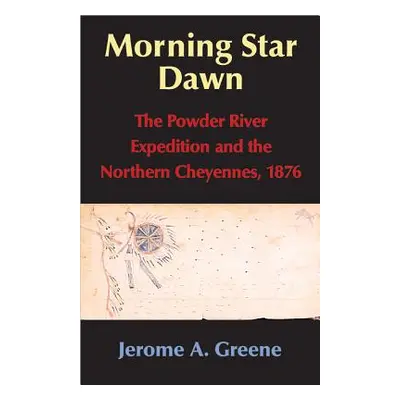 "Morning Star Dawn, Volume 2: The Powder River Expedition and the Northern Cheyennes, 1876" - ""