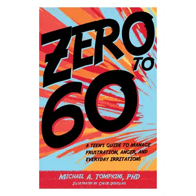 "Zero to 60: A Teen's Guide to Manage Frustration, Anger, and Everyday Irritations" - "" ("Tompk