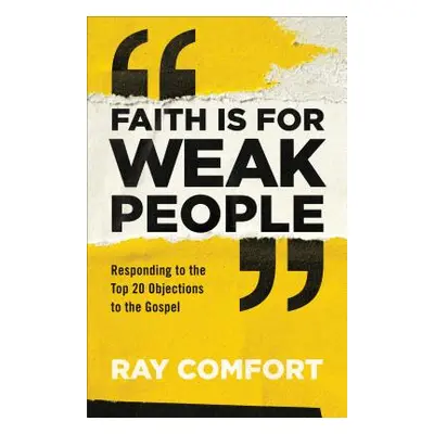 "Faith Is for Weak People: Responding to the Top 20 Objections to the Gospel" - "" ("Comfort Ray