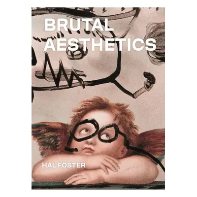 "Brutal Aesthetics: Dubuffet, Bataille, Jorn, Paolozzi, Oldenburg" - "" ("Foster Hal")(Pevná vaz