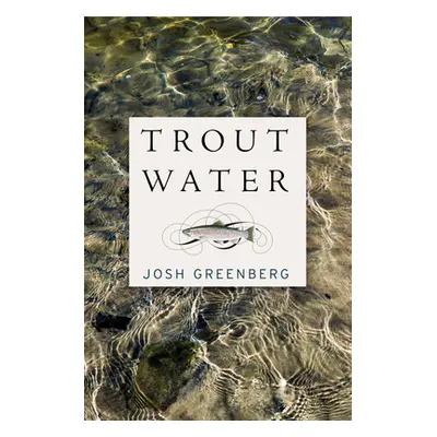 "Trout Water: A Year on the Au Sable" - "" ("Greenberg Josh")(Pevná vazba)