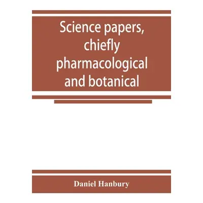 "Science papers, chiefly pharmacological and botanical" - "" ("Hanbury Daniel")(Paperback)