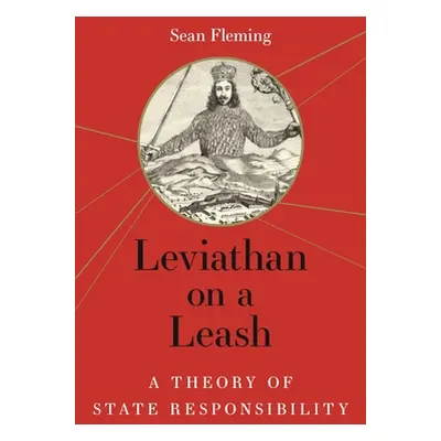 "Leviathan on a Leash: A Theory of State Responsibility" - "" ("Fleming Sean")(Pevná vazba)