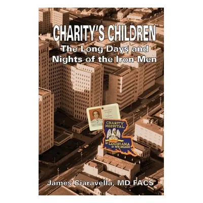 "Charity's Children: The Long Days and Nights of the Iron Men" - "" ("Ciaravella James M.")(Pape