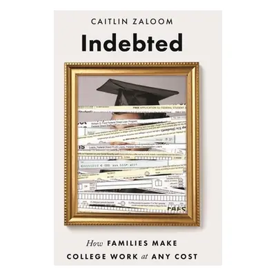 "Indebted: How Families Make College Work at Any Cost" - "" ("Zaloom Caitlin")(Paperback)