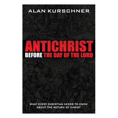 "Antichrist Before the Day of the Lord: What Every Christian Needs to Know about the Return of C