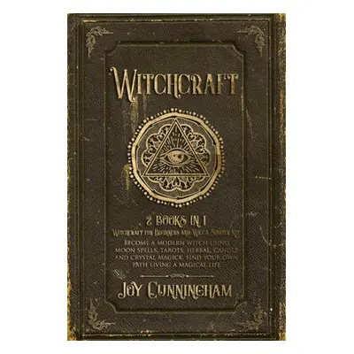 "Witchcraft: 2 books in 1 -Witchcraft for Beginners and Wicca Starter Kit- Become a modern witch