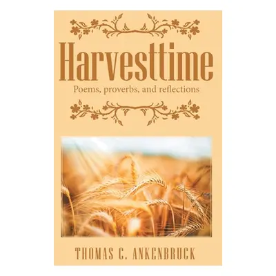 "Harvesttime: Poems, Proverbs, and Reflections" - "" ("Ankenbruck Thomas C.")(Paperback)