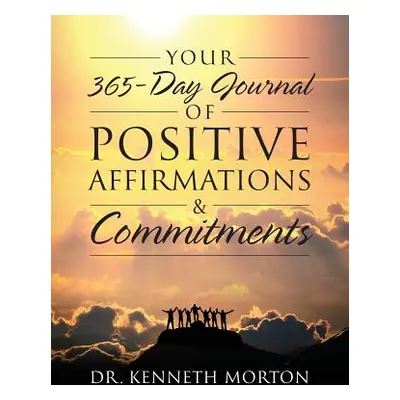 "Your 365-Day Journal of Positive Affirmations & Commitments" - "" ("Morton Kenneth")(Paperback)