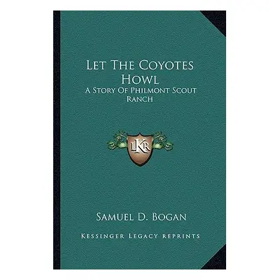 "Let The Coyotes Howl: A Story Of Philmont Scout Ranch" - "" ("Bogan Samuel D.")(Paperback)