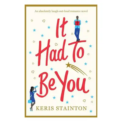 "It Had to Be You: An absolutely laugh out loud romance novel" - "" ("Stainton Keris")(Paperback