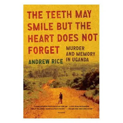 "The Teeth May Smile But the Heart Does Not Forget: Murder and Memory in Uganda" - "" ("Rice And