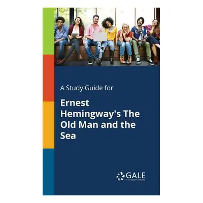 "A Study Guide for Ernest Hemingway's The Old Man and the Sea" - "" ("Gale Cengage Learning")(Pa