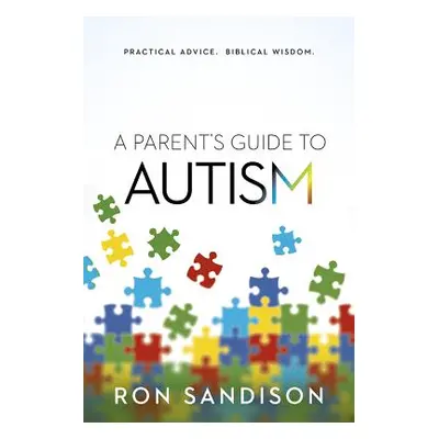 "Parent's Guide to Autism: Practical Advice. Biblical Wisdom." - "" ("Sandison Ron")(Paperback)