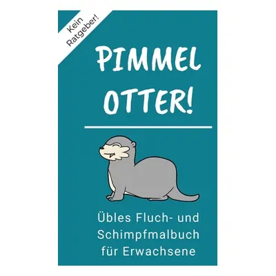 "Kein Ratgeber! Pimmel Otter! bles Fluch- Und Schimpfmalbuch Fr Erwachsene: A5 freches Schimpfwr