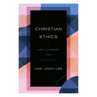 "Christian Ethics: A New Covenant Model" - "" ("Lee Hak Joon")(Pevná vazba)