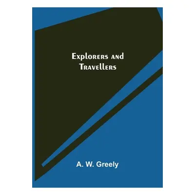 "Explorers and Travellers" - "" ("W. Greely A.")(Paperback)