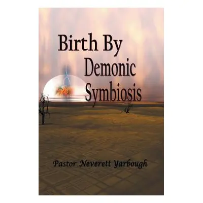 "Birth by Demonic Symbiosis" - "" ("Yarbough Pastor Neverett")(Paperback)