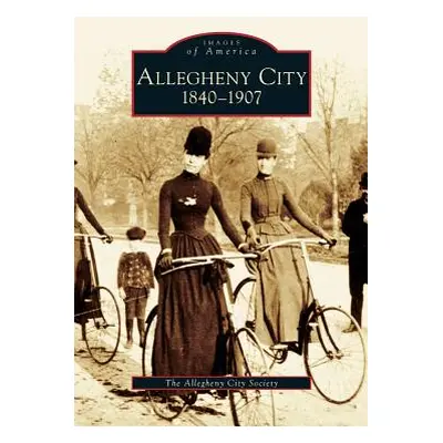 "Allegheny City 1840-1907" - "" ("Allegheny City Society")(Pevná vazba)