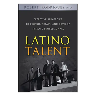 "Latino Talent: Effective Strategies to Recruit, Retain and Develop Hispanic Professionals" - ""