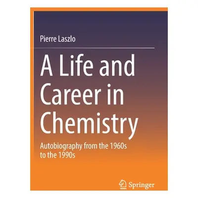 "A Life and Career in Chemistry: Autobiography from the 1960s to the 1990s" - "" ("Laszlo Pierre