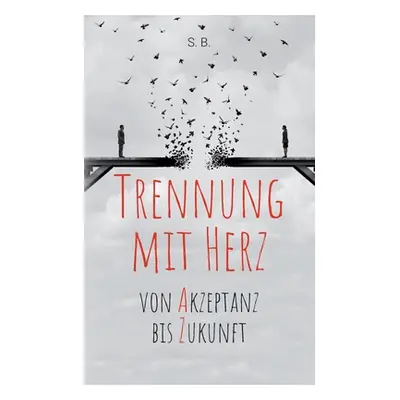 "Trennung mit Herz: Von Akzeptanz bis Zukunft. 50 Stichworte" - "" ("S B")(Paperback)