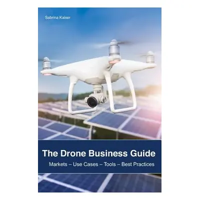 "The Drone Business Guide: Markets" - "" ("Kaiser Sabrina")(Paperback)