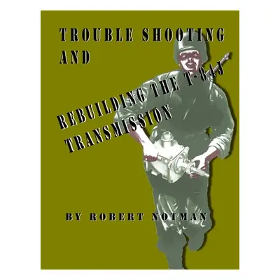 "Trouble Shooting And Rebuilding The T-84J Transmission" - "" ("Notman Robert")(Paperback)