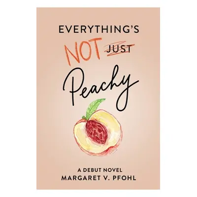 "Everything's Not Peachy" - "" ("Pfohl Margaret V.")(Pevná vazba)