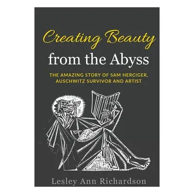 "Creating Beauty from the Abyss: The Amazing Story of Sam Herciger, Auschwitz Survivor and Artis